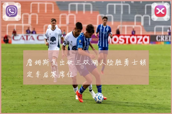 詹姆斯复出砍三双湖人险胜勇士锁定季后赛席位