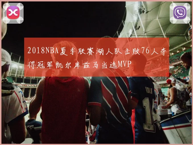 2018NBA夏季联赛湖人队击败76人夺得冠军凯尔库兹马当选MVP