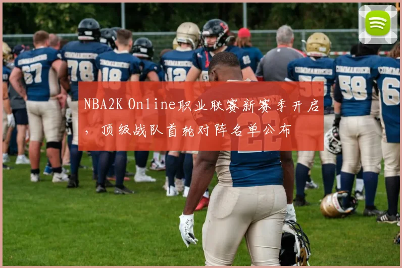 NBA2K Online职业联赛新赛季开启，顶级战队首轮对阵名单公布