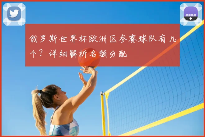 俄罗斯世界杯欧洲区参赛球队有几个?详细解析名额分配