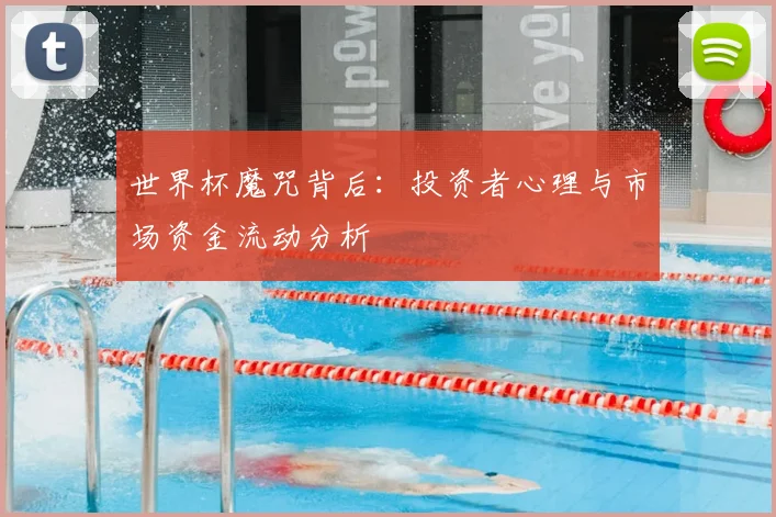 世界杯魔咒背后:投资者心理与市场资金流动分析