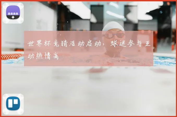 世界杯竞猜活动启动,球迷参与互动热情高