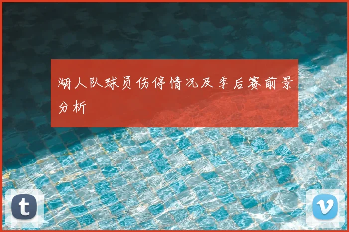 湖人队球员伤停情况及季后赛前景分析