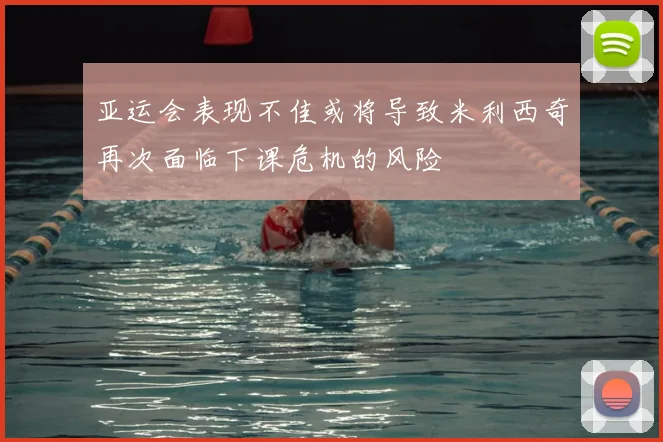 亚运会表现不佳或将导致米利西奇再次面临下课危机的风险
