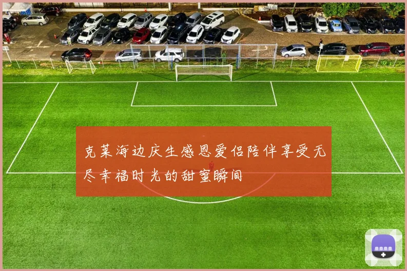 克莱海边庆生感恩爱侣陪伴享受无尽幸福时光的甜蜜瞬间