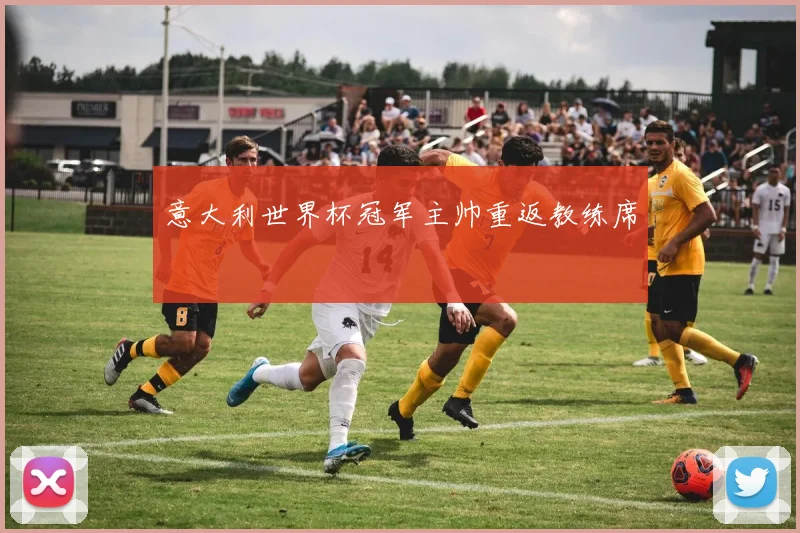 意大利世界杯冠军主帅重返教练席