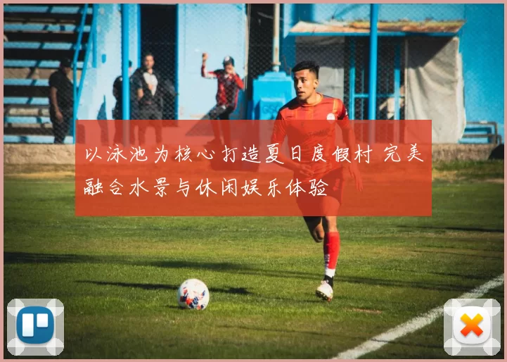 以泳池为核心打造夏日度假村 完美融合水景与休闲娱乐体验