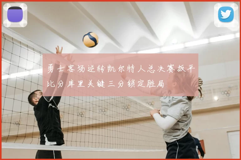 勇士客场逆转凯尔特人总决赛扳平比分库里关键三分锁定胜局