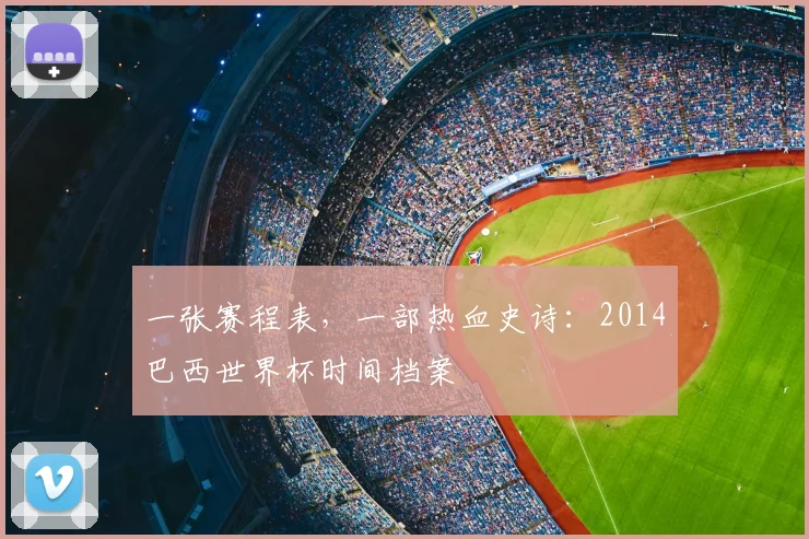 一张赛程表,一部热血史诗:2014巴西世界杯时间档案