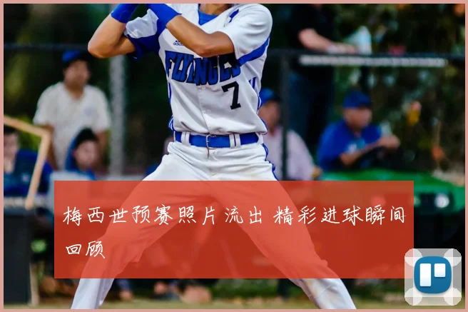 梅西世预赛照片流出 精彩进球瞬间回顾