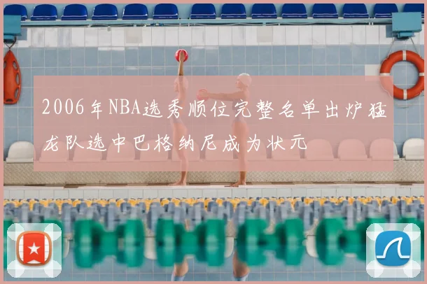 2006年NBA选秀顺位完整名单出炉猛龙队选中巴格纳尼成为状元