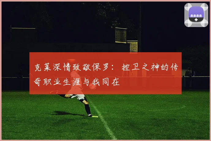 克莱深情致敬保罗:控卫之神的传奇职业生涯与我同在