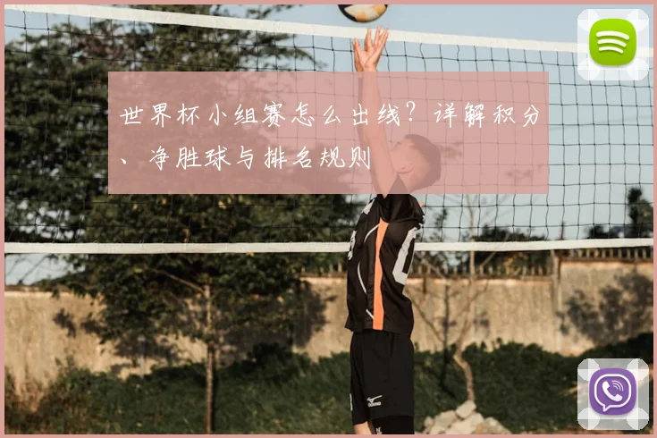 世界杯小组赛怎么出线?详解积分、净胜球与排名规则