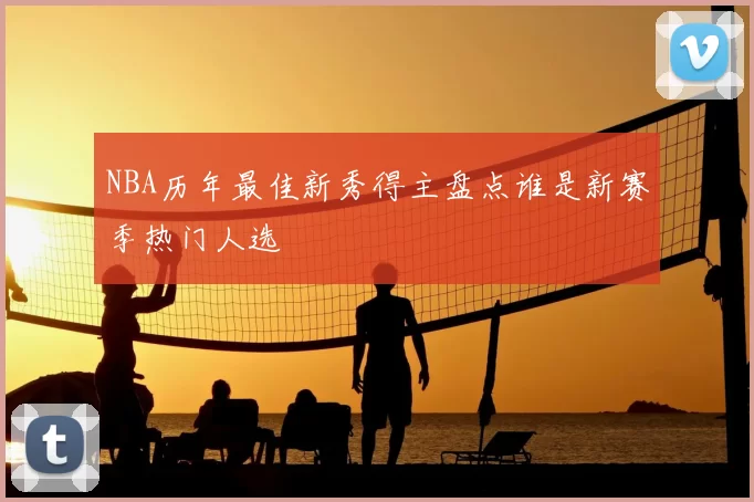 NBA历年最佳新秀得主盘点谁是新赛季热门人选